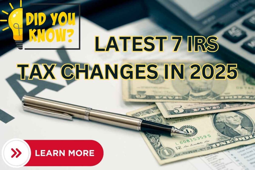 Latest 7 IRS Tax Changes In 2025