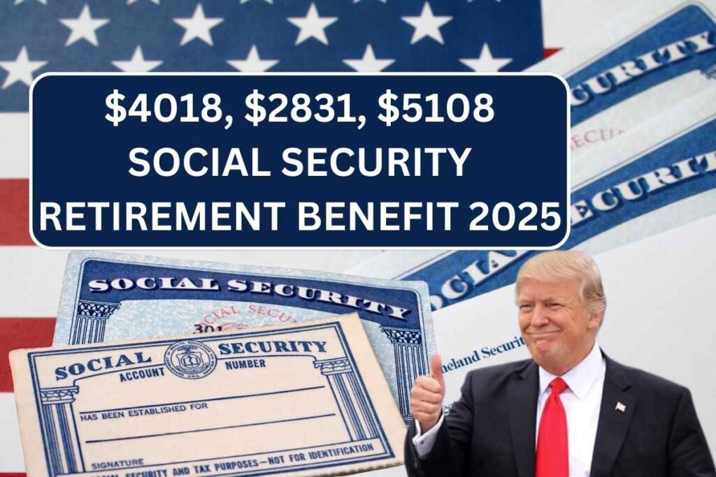 $4018, $2831, $5108 Social Security Retirement Benefit 2025: Check Eligibility, Payment Schedule