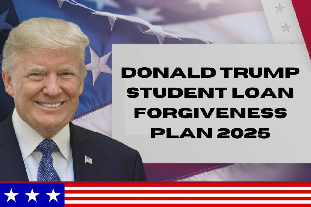 Donald Trump Student Loan Forgiveness Plan 2025, Know Facts & Updates